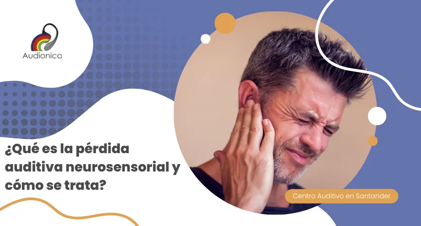 ¿Qué es la pérdida auditiva neurosensorial y cómo se trata?