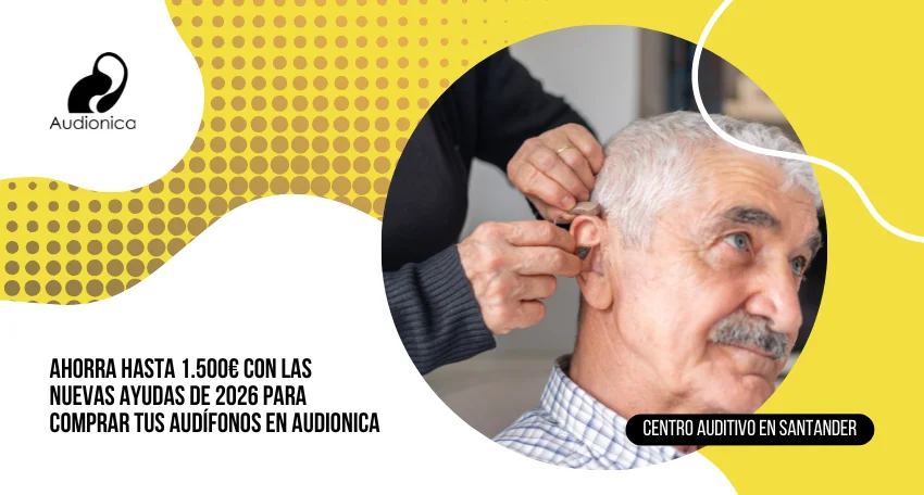 Ahorra hasta 1.500€ con las nuevas ayudas de 2026 para comprar tus audífonos en Audionica