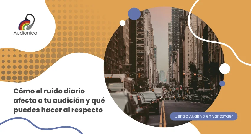 Cómo el ruido diario afecta a tu audición y qué puedes hacer al respecto