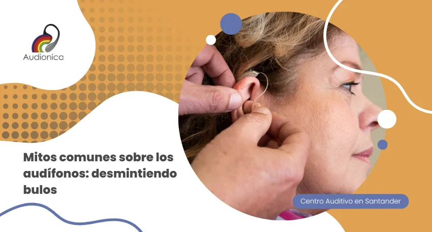 Mitos comunes sobre los audífonos: desmintiendo bulos